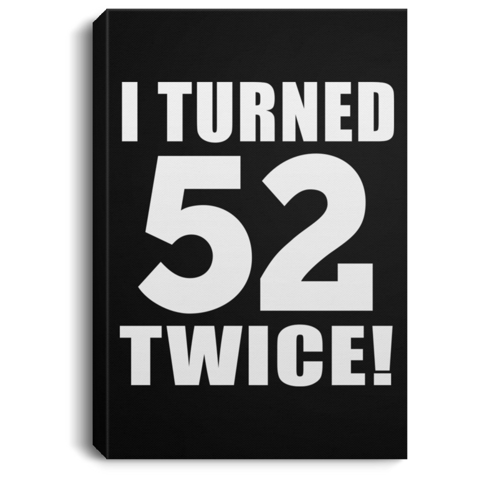 104th Birthday I Turned 52 Twice - Canvas Portrait