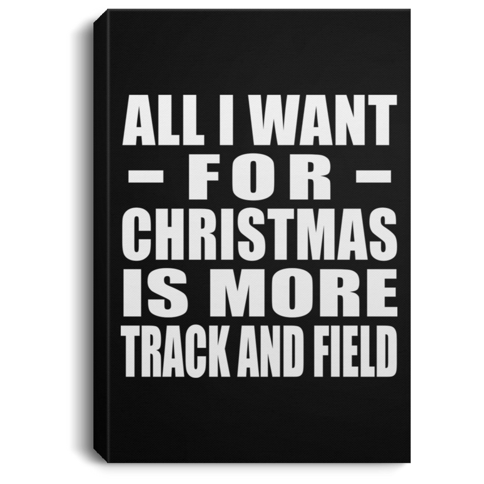 All I Want For Christmas Is More Track And Field - Canvas Portrait
