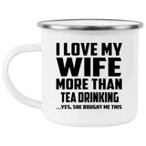I Love My Wife More Than Tea Drinking - 12oz Camping Mug