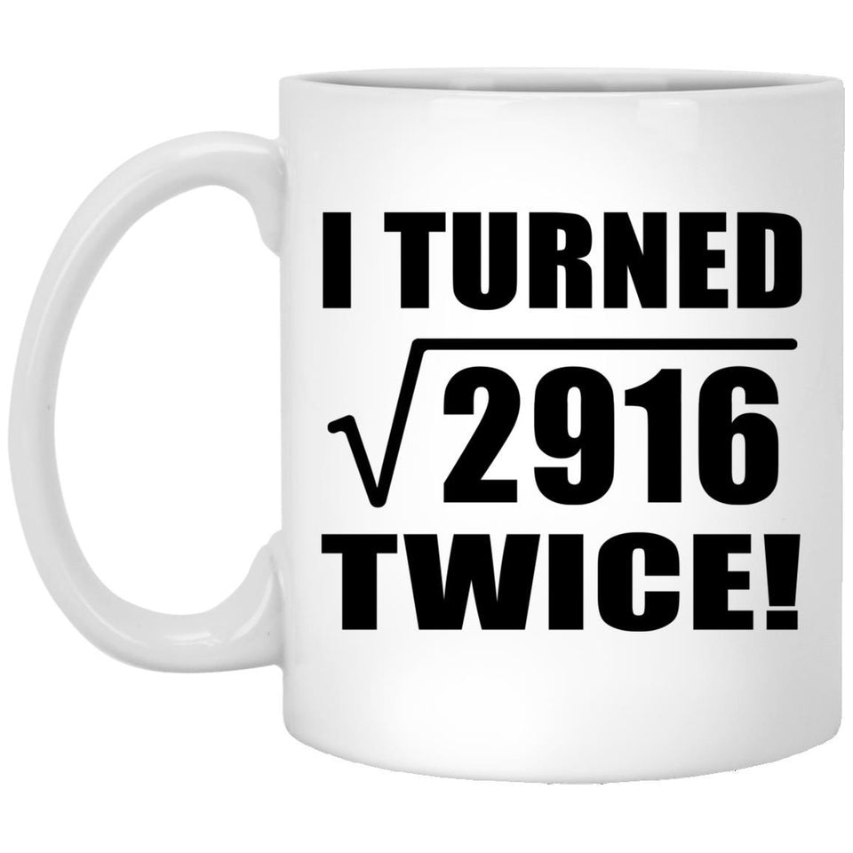 108th Birthday I Turned Square Root of 2916 Twice - 11oz Coffee Mug