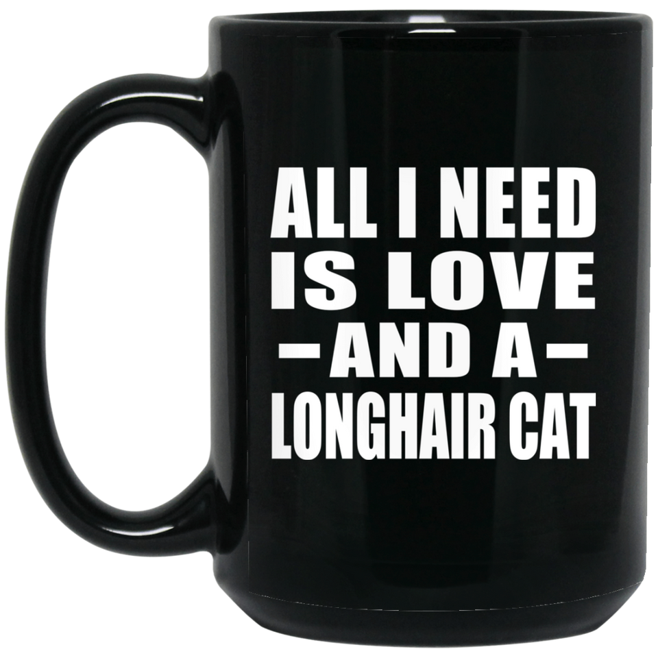 All I Need Is Love And A Longhair Cat - 15 Oz Coffee Mug Black