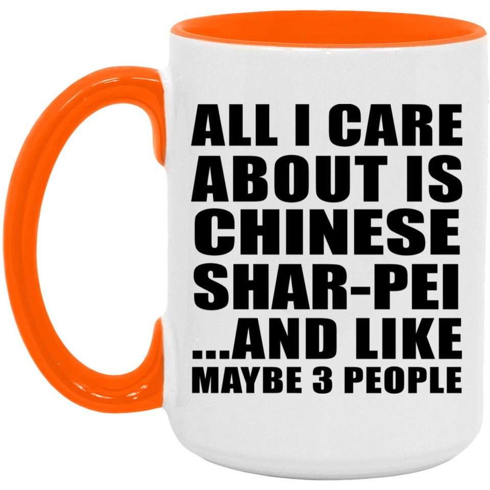 All I Care About Is Chinese Shar-Pei - 15oz Accent Mug Orange