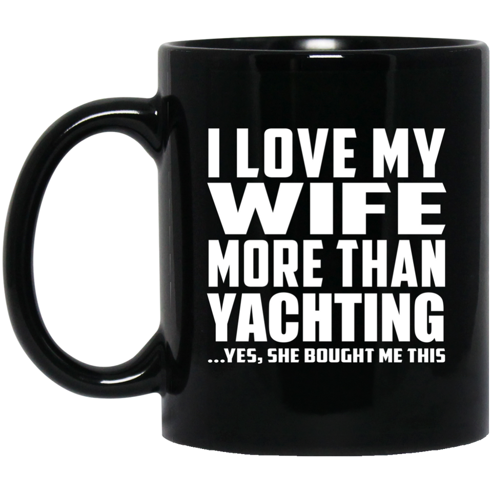 I Love My Wife More Than Yachting - 11 Oz Coffee Mug Black
