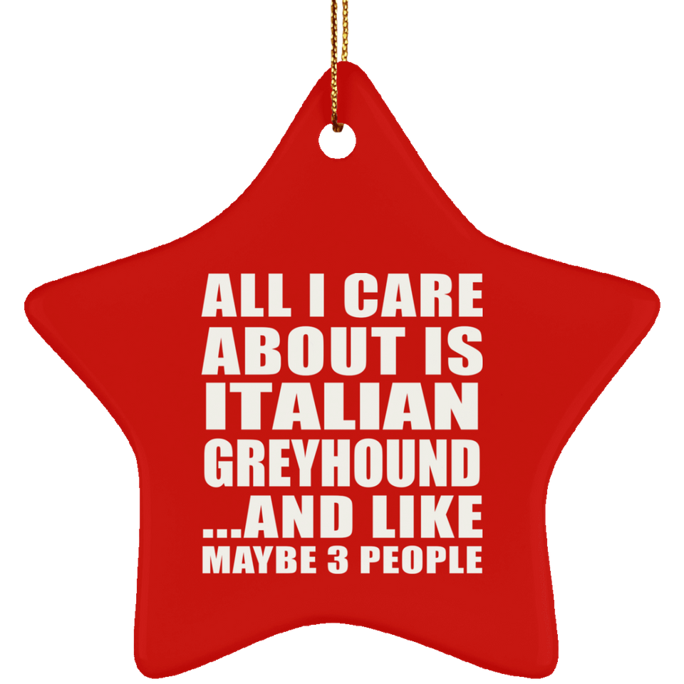 All I Care About Is Italian Greyhound - Star Ornament
