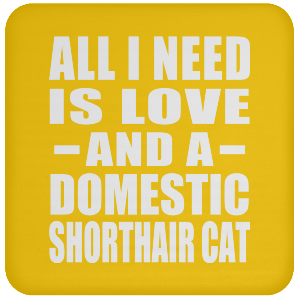 All I Need Is Love And A Domestic Shorthair Cat - Drink Coaster