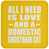 All I Need Is Love And A Domestic Shorthair Cat - Drink Coaster