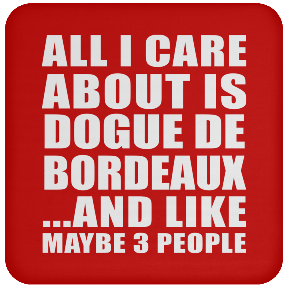 All I Care About Is Dogue De Bordeaux - Drink Coaster
