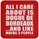 All I Care About Is Dogue De Bordeaux - Drink Coaster