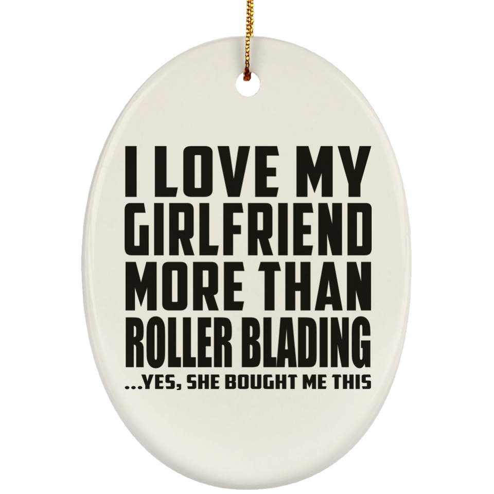 I Love My Girlfriend More Than Roller Blading - Oval Ornament