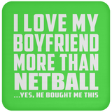 I Love My Boyfriend More Than Netball - Drink Coaster