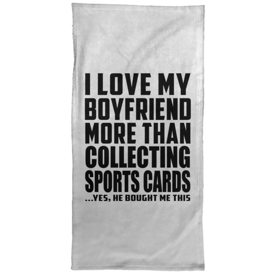 I Love My Boyfriend More Than Collecting Sports Cards - Hand Towel