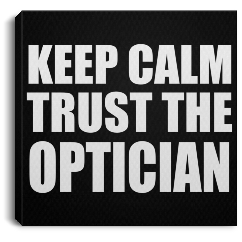 Keep Calm and Trust The Optician - Canvas Square