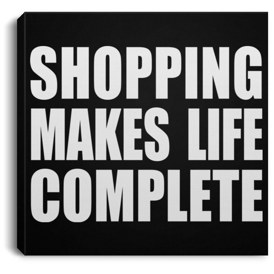Shopping Makes Life Complete - Canvas Square