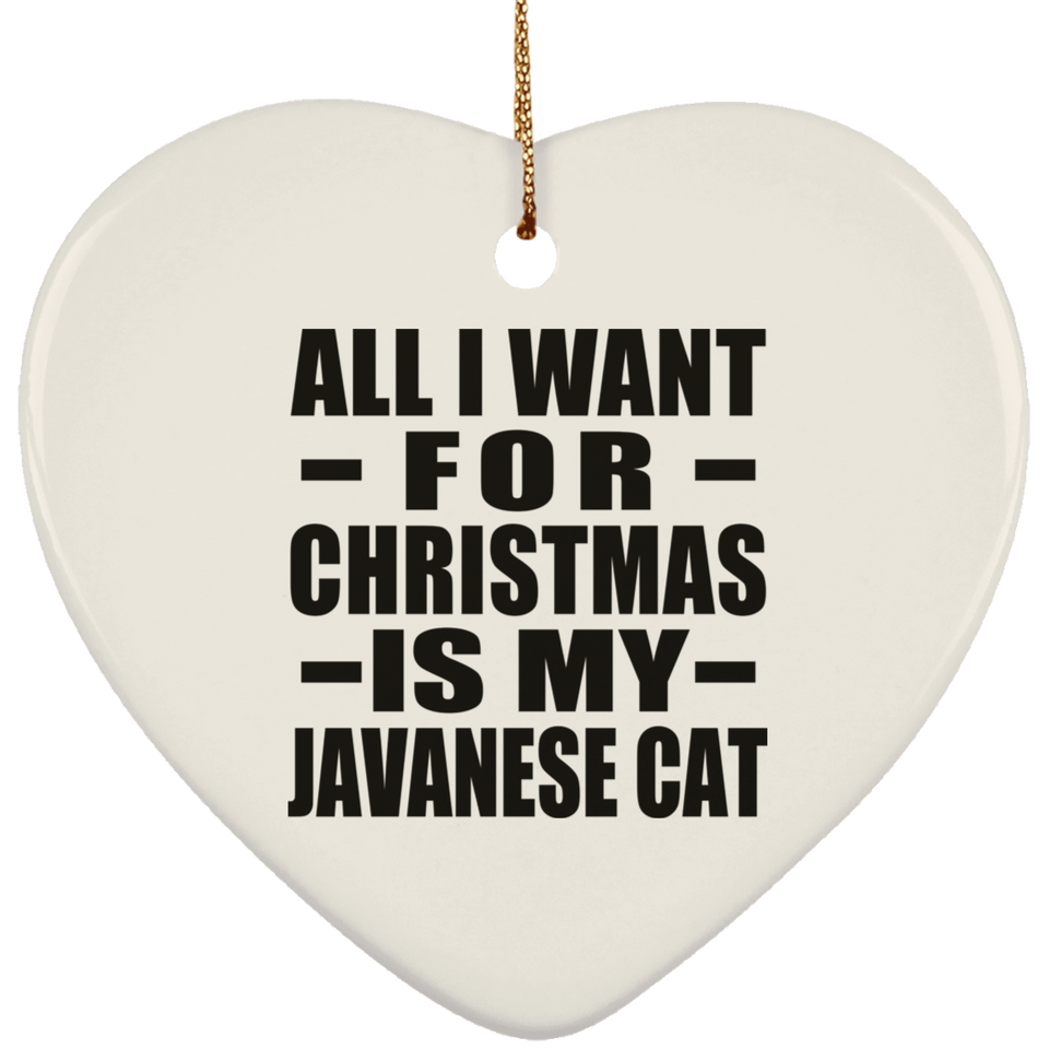 All I Want For Christmas Is My Javanese Cat - Heart Ornament
