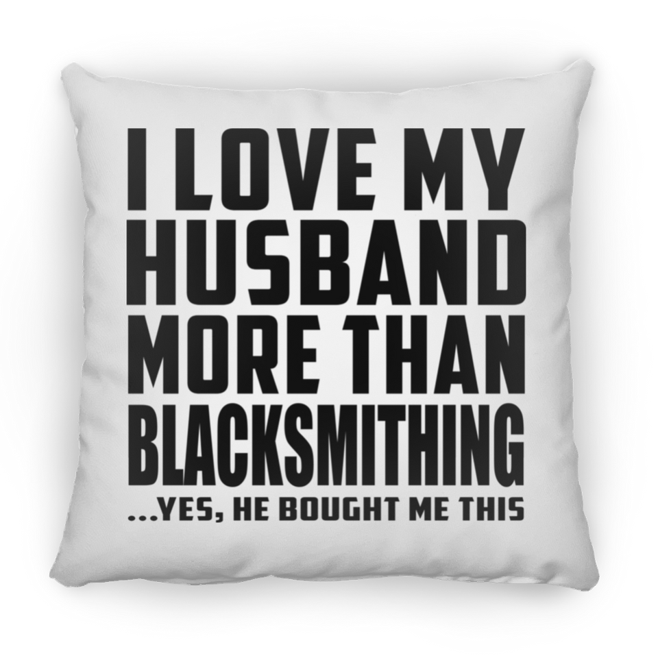 I Love My Husband More Than Blacksmithing - Throw Pillow