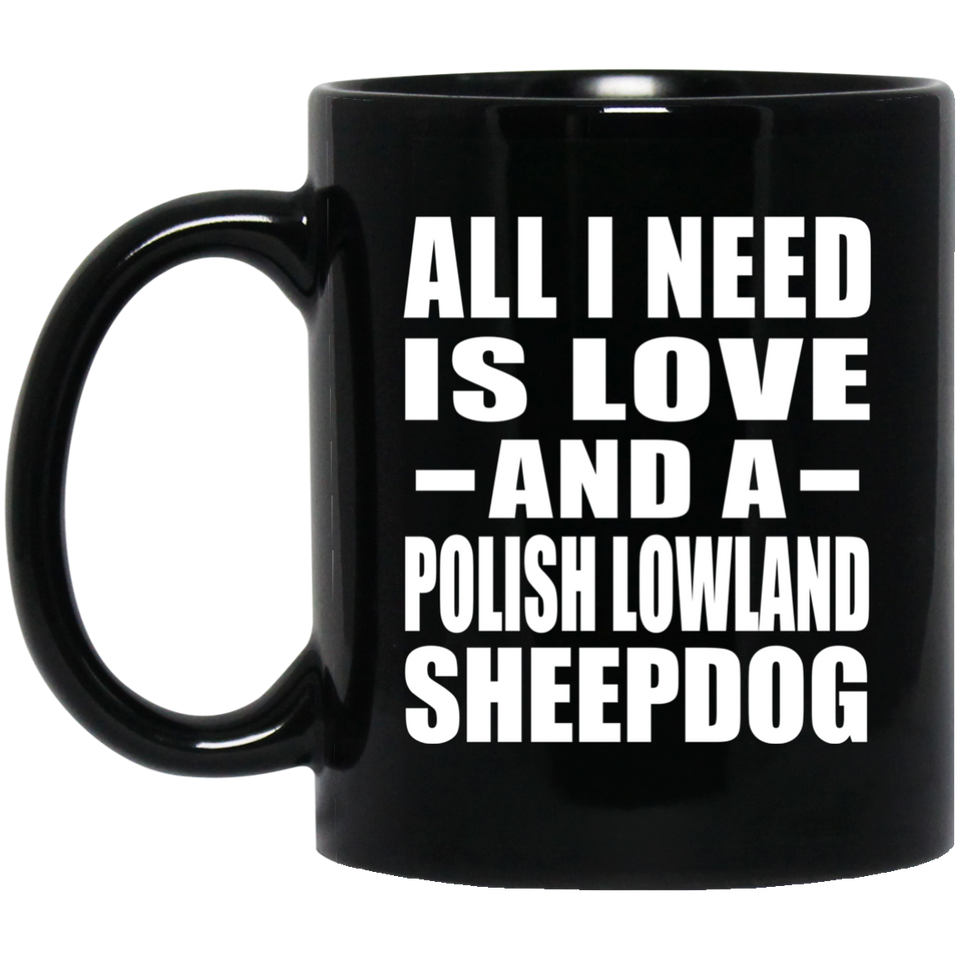 All I Need Is Love And A Polish Lowland Sheepdog - 11 Oz Coffee Mug Black