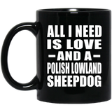 All I Need Is Love And A Polish Lowland Sheepdog - 11 Oz Coffee Mug Black