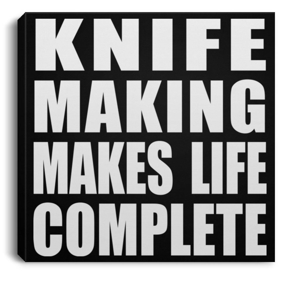 Knife Making Makes Life Complete - Canvas Square