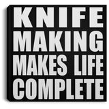 Knife Making Makes Life Complete - Canvas Square