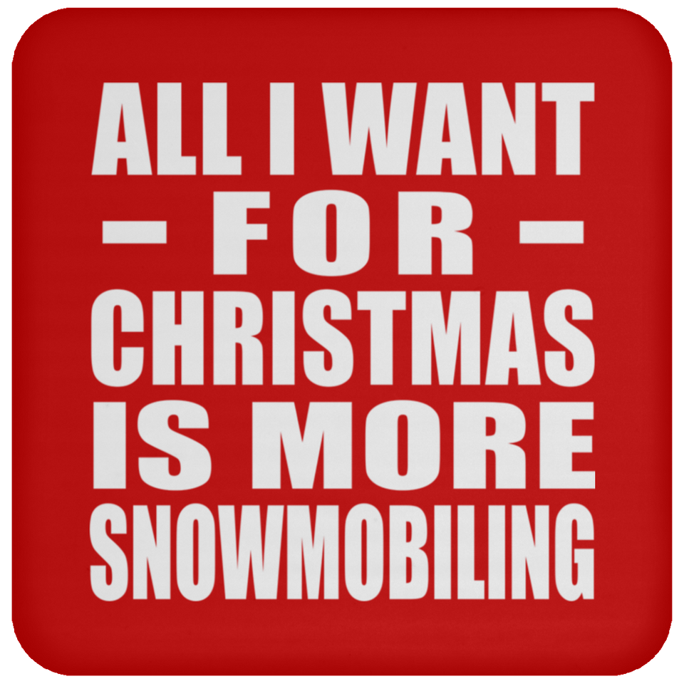 All I Want For Christmas Is More Snowmobiling - Coaster