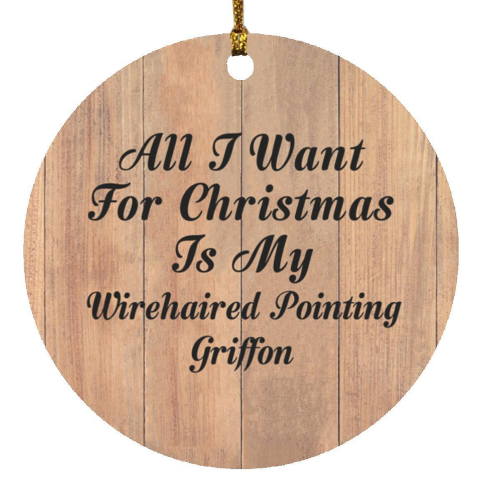 All I Want For Christmas Is My Wirehaired Pointing Griffon - Circle Ornament C