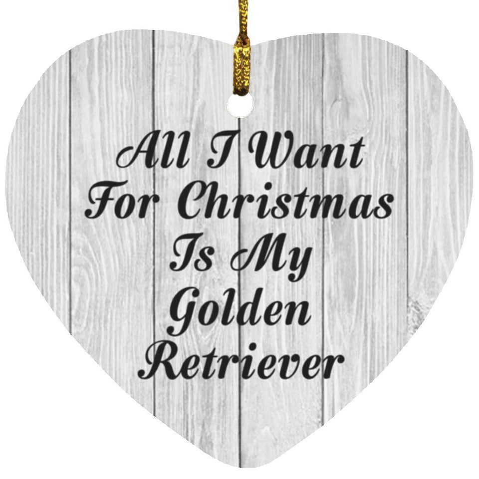 All I Want For Christmas Is My Golden Retriever - Heart Ornament F