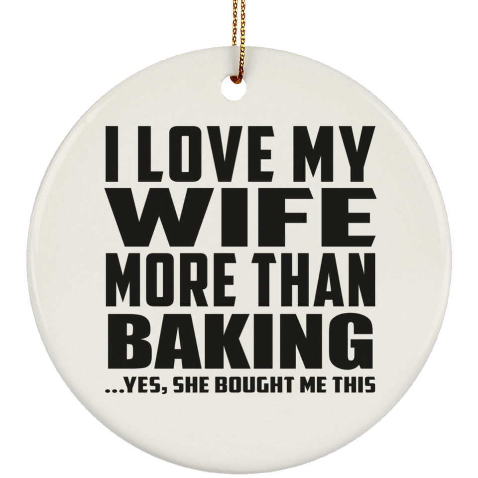 I Love My Wife More Than Baking - Circle Ornament