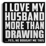 I Love My Husband More Than Drawing - Canvas Square