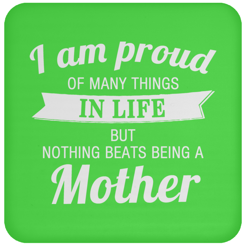 Proud of Many Things In Life, Nothing Beats Being a Mother - Drink Coaster