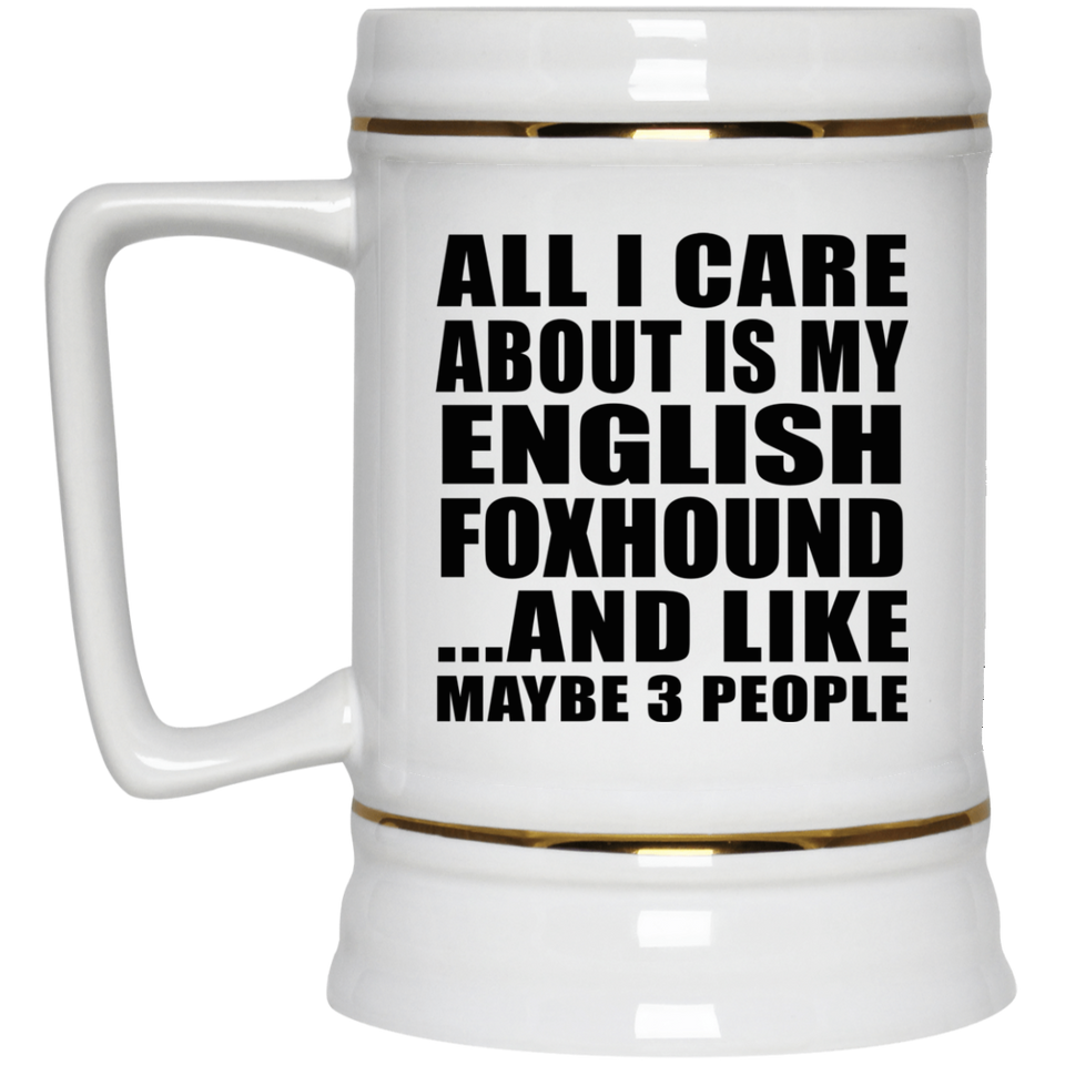 All I Care About Is My English Foxhound - Beer Stein