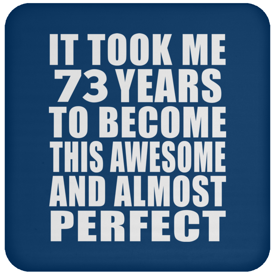 73rd Birthday Took 73 Years To Become Awesome & Perfect - Drink Coaster