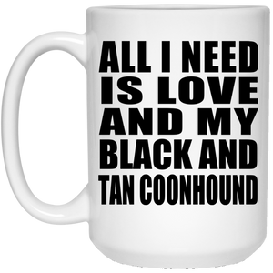 All I Need Is Love And My Black And Tan Coonhound - 15 Oz Coffee Mug