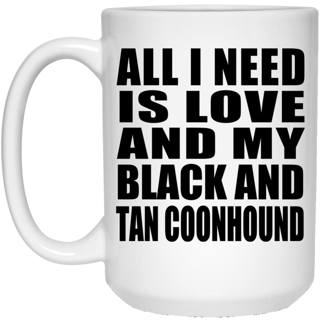 All I Need Is Love And My Black And Tan Coonhound - 15 Oz Coffee Mug