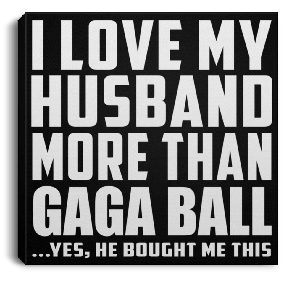 I Love My Husband More Than Gaga Ball - Canvas Square