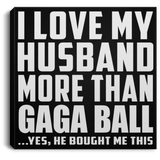 I Love My Husband More Than Gaga Ball - Canvas Square