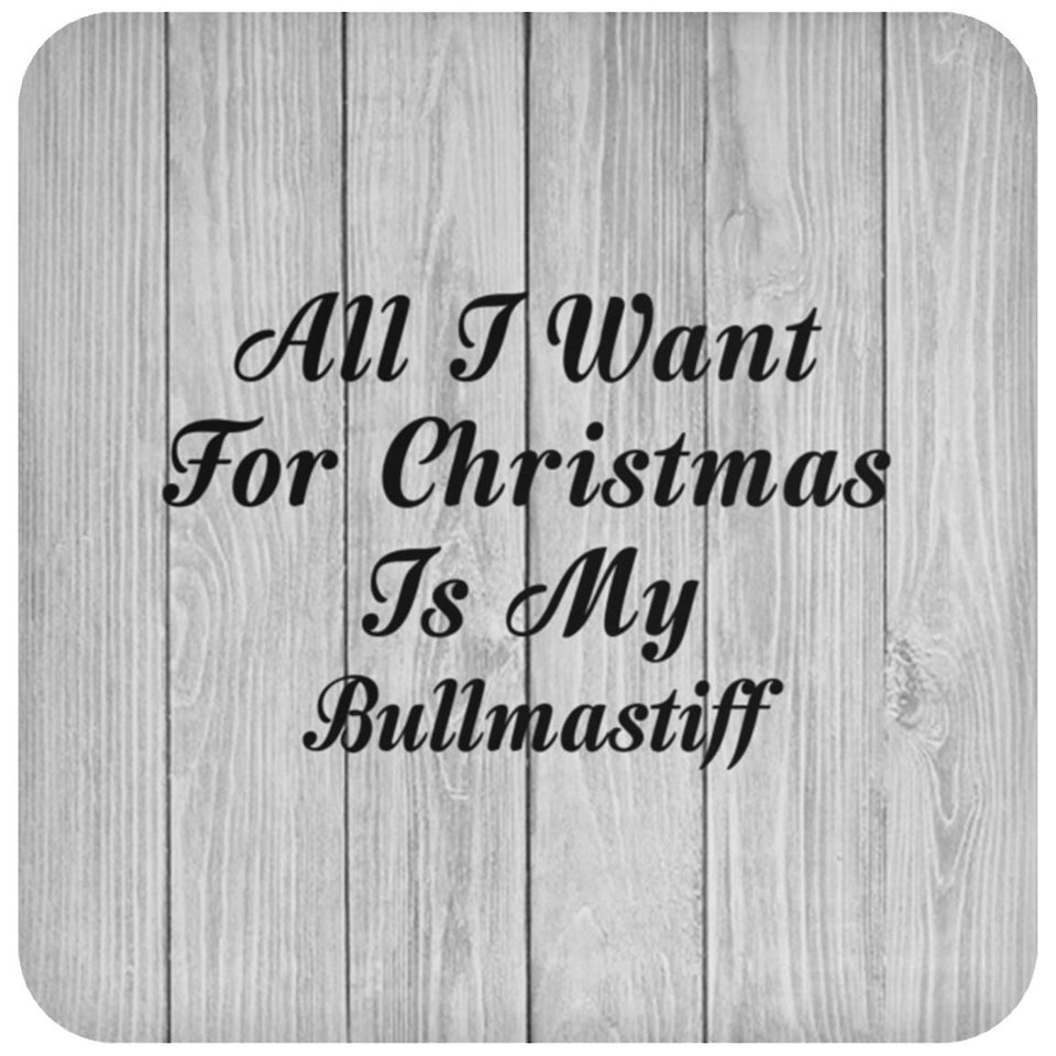 All I Want For Christmas Is My Bullmastiff - Drink Coaster F