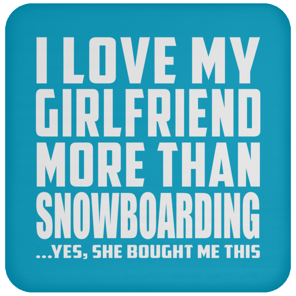 I Love My Girlfriend More Than Snowboarding - Drink Coaster