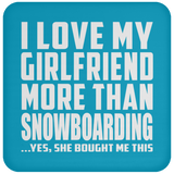 I Love My Girlfriend More Than Snowboarding - Drink Coaster