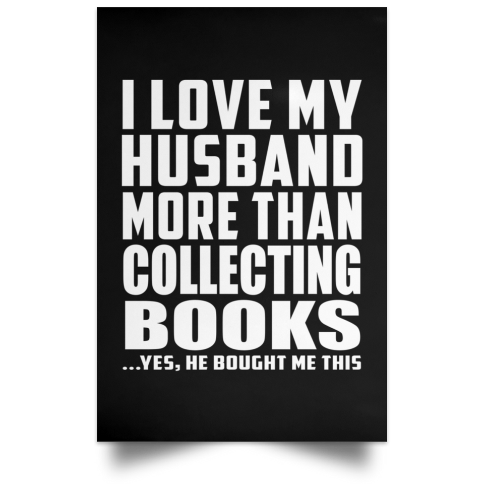 I Love My Husband More Than Collecting Books - Poster Portrait