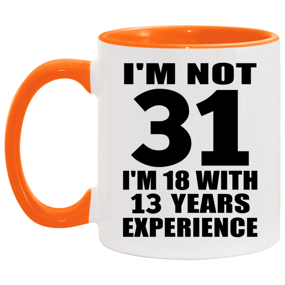 31st Birthday I'm Not 31 I'm 18 With 13 Years Experience - 11oz Accent Mug Orange