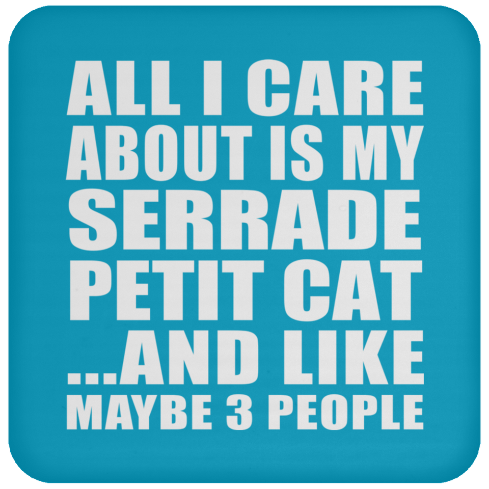 All I Care About Is My Serrade Petit Cat - Drink Coaster