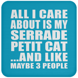 All I Care About Is My Serrade Petit Cat - Drink Coaster