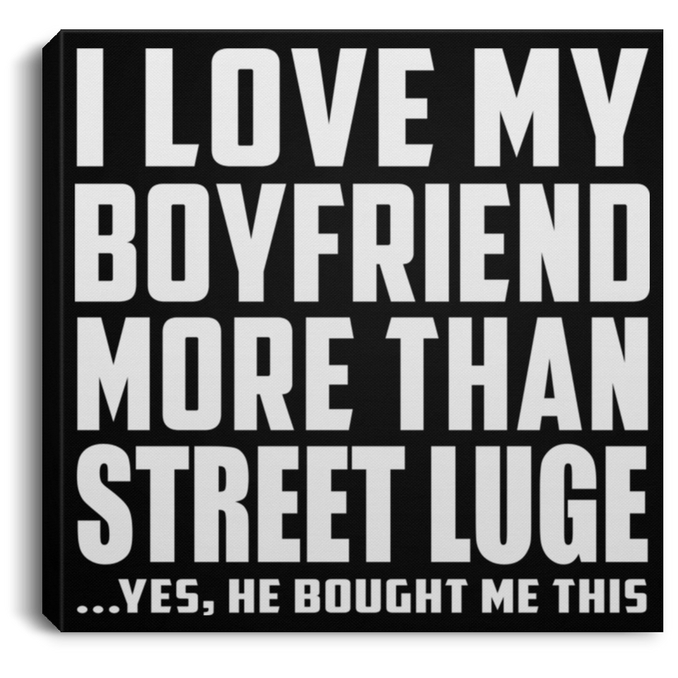 I Love My Boyfriend More Than Street Luge - Canvas Square
