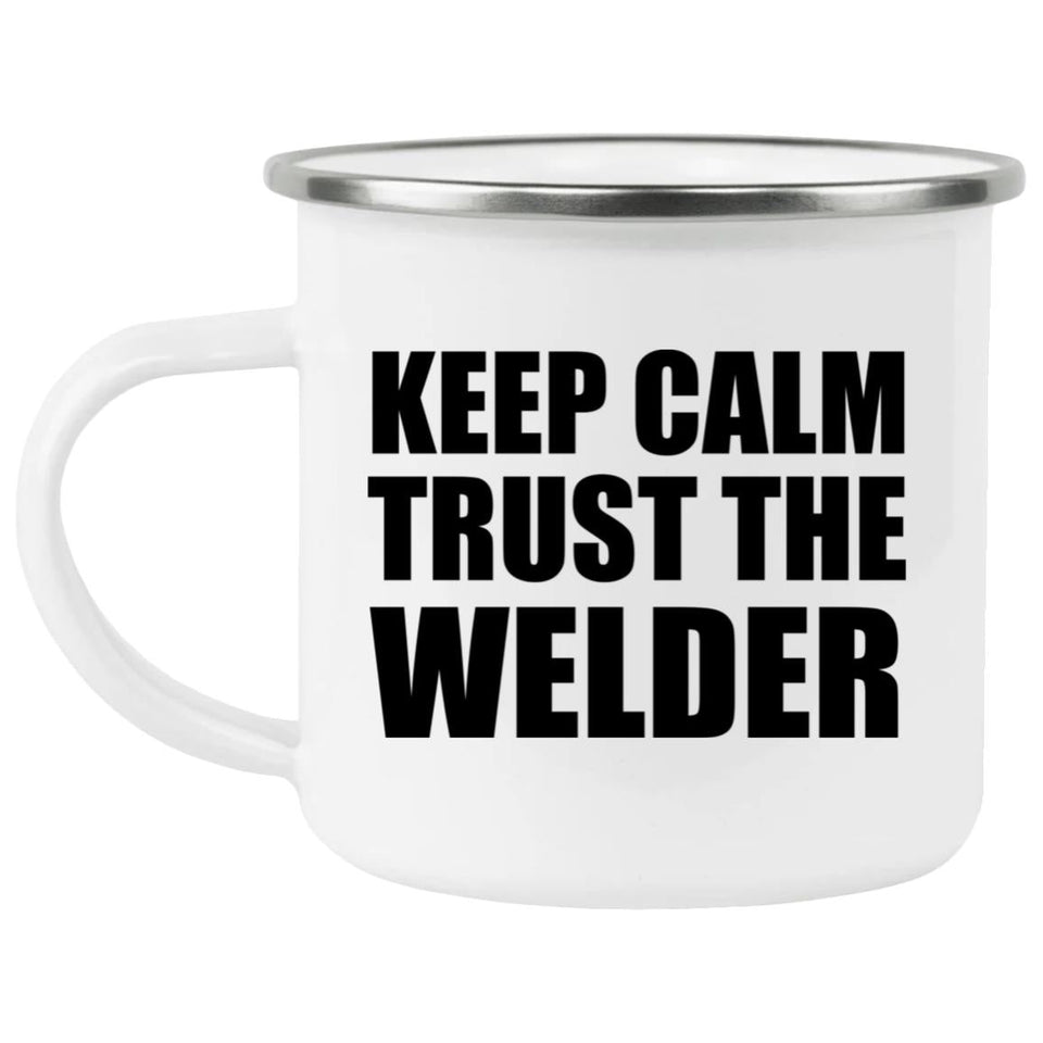 Keep Calm and Trust The Welder - 12oz Camping Mug