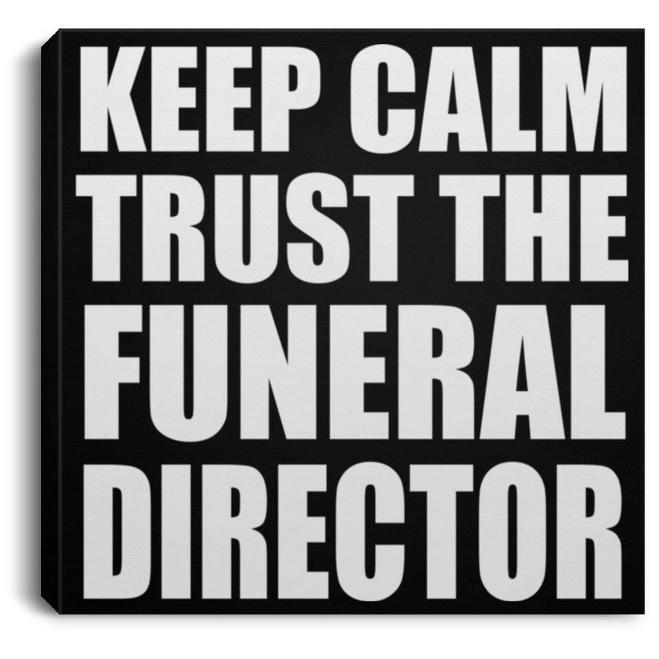 Keep Calm and Trust The Funeral Director - Canvas Square