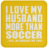 I Love My Husband More Than Soccer - Drink Coaster