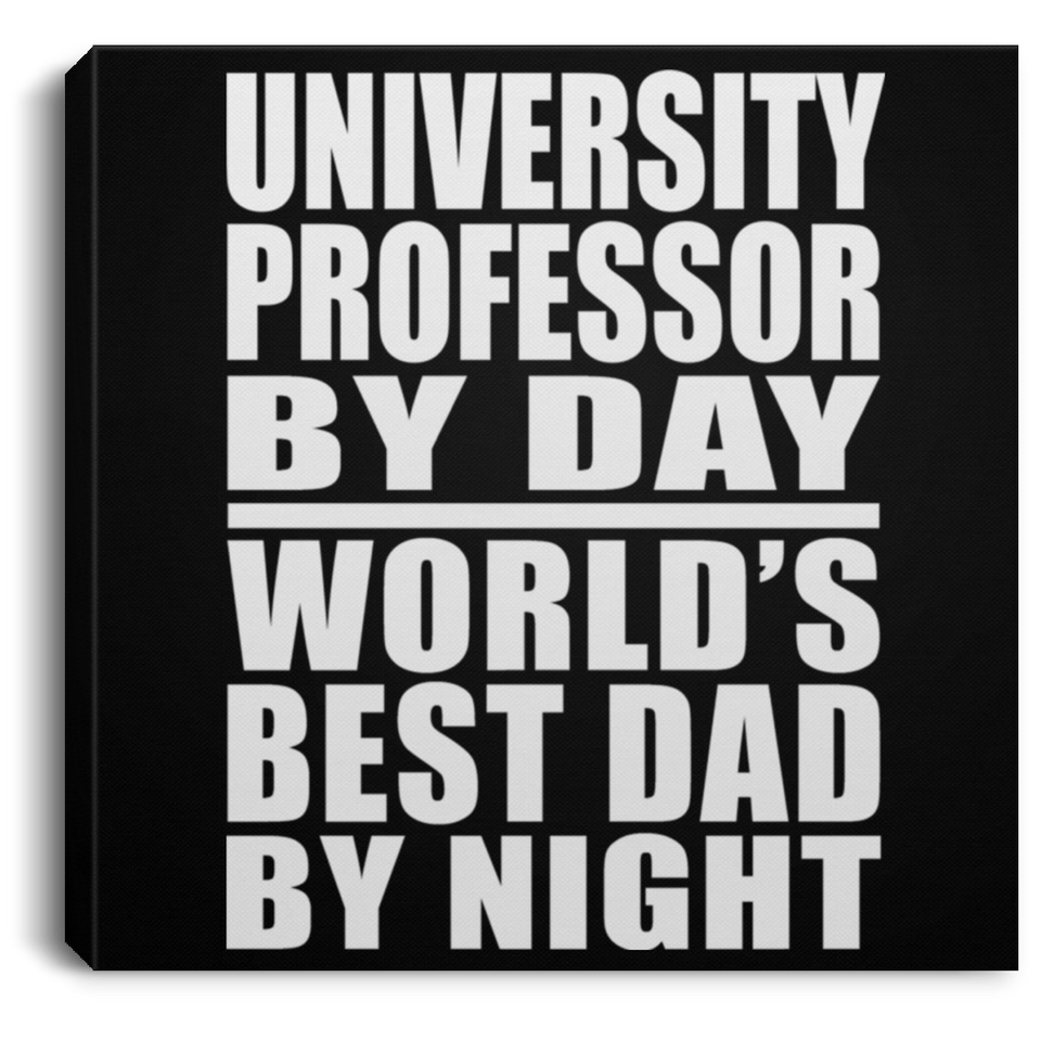University Professor By Day World's Best Dad By Night - Canvas Square
