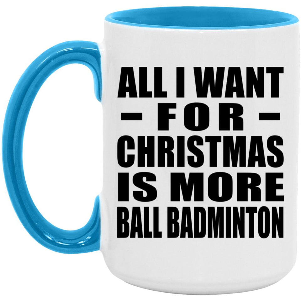 All I Want For Christmas Is More Ball Badminton - 15oz Accent Mug Blue