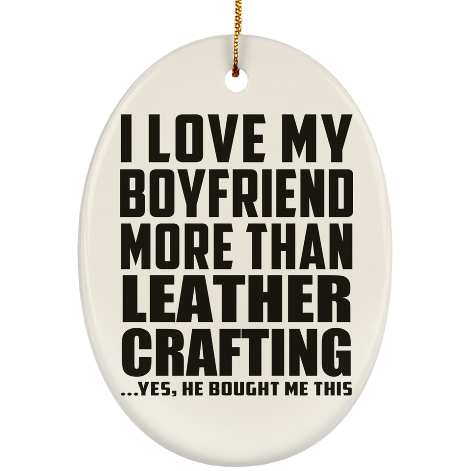 I Love My Boyfriend More Than Leather Crafting - Oval Ornament