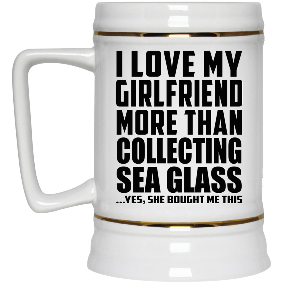 I Love My Girlfriend More Than Collecting Sea Glass - Beer Stein